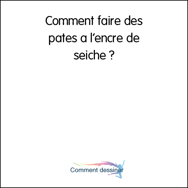 Comment faire des pates à l’encre de seiche